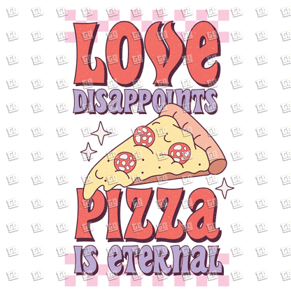 Love Disappoints Pizza is Eternal - Valentines - DTF Transfer