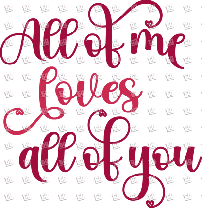 All Of Me Loves All of You - Valentines - DTF Transfer