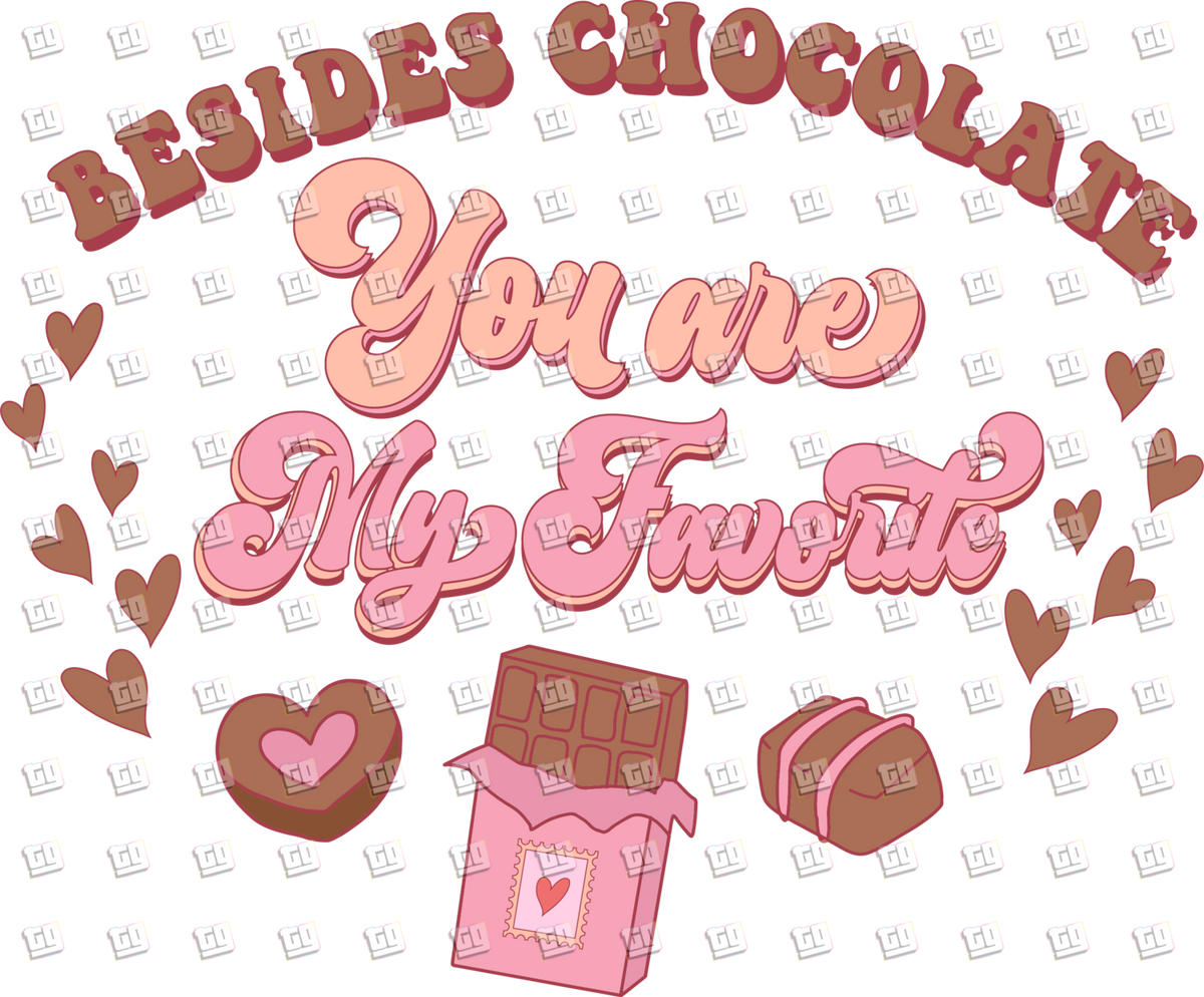 Besides Chocolate You Are My Favorite - Valentines - DTF Transfer