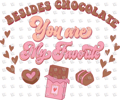 Besides Chocolate You Are My Favorite - Valentines - DTF Transfer